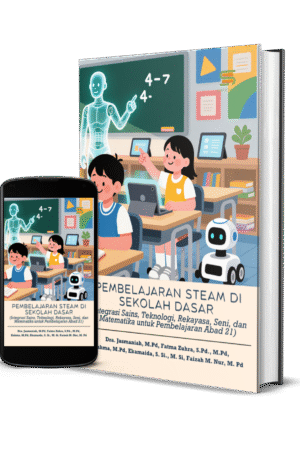 PEMBELAJARAN STEAM DI SEKOLAH DASAR (Integrasi Sains, Teknologi, Rekayasa, Seni, dan Matematika untuk Pembelajaran Abad 21)