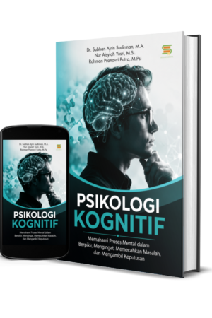 PSIKOLOGI KOGNITIF: Memahami Proses Mental dalam Berpikir, Mengingat, Memecahkan Masalah, dan Mengambil Keputusan